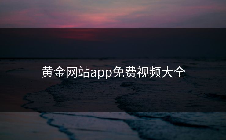 黄金网站app免费视频大全