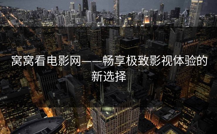 窝窝看电影网——畅享极致影视体验的新选择